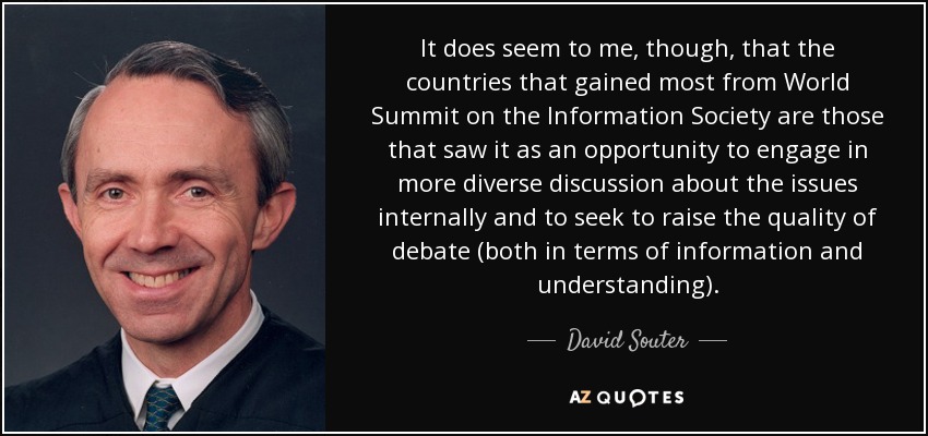 It does seem to me, though, that the countries that gained most from World Summit on the Information Society are those that saw it as an opportunity to engage in more diverse discussion about the issues internally and to seek to raise the quality of debate (both in terms of information and understanding). - David Souter