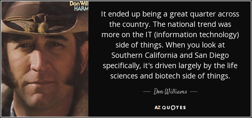It ended up being a great quarter across the country. The national trend was more on the IT (information technology) side of things. When you look at Southern California and San Diego specifically, it's driven largely by the life sciences and biotech side of things. - Don Williams