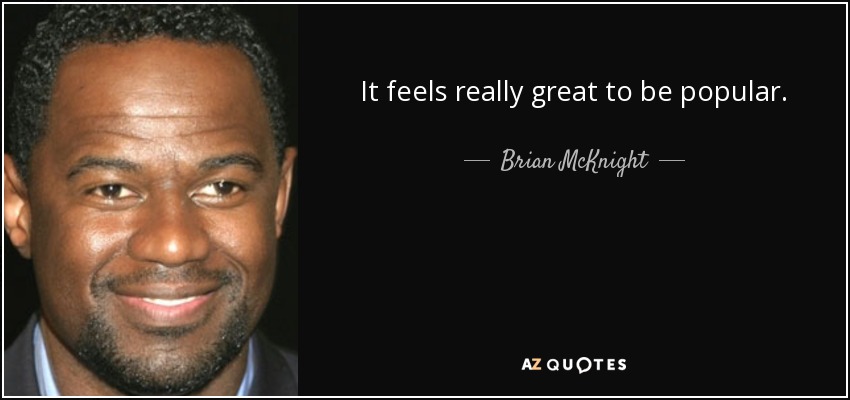 It feels really great to be popular. - Brian McKnight