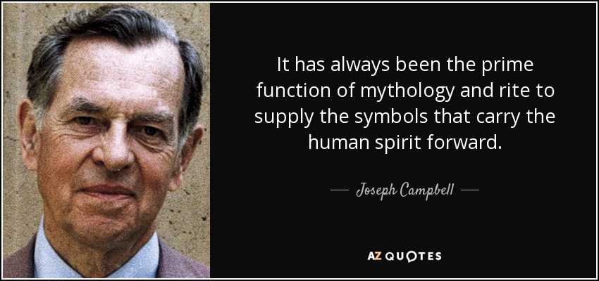 It has always been the prime function of mythology and rite to supply the symbols that carry the human spirit forward. - Joseph Campbell