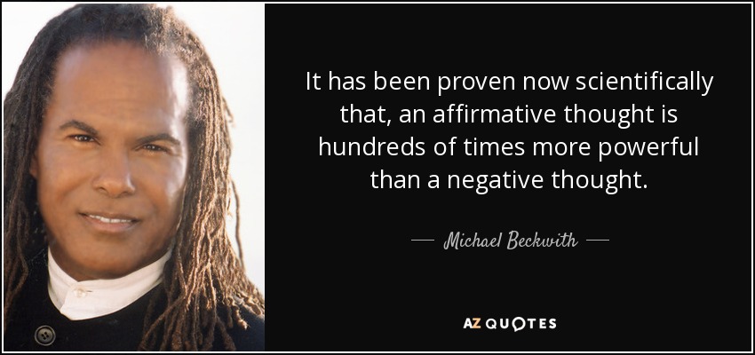 It has been proven now scientifically that, an affirmative thought is hundreds of times more powerful than a negative thought. - Michael Beckwith