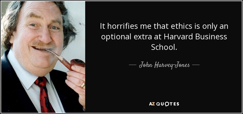 It horrifies me that ethics is only an optional extra at Harvard Business School. - John Harvey-Jones