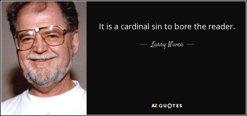 It is a cardinal sin to bore the reader. - Larry Niven