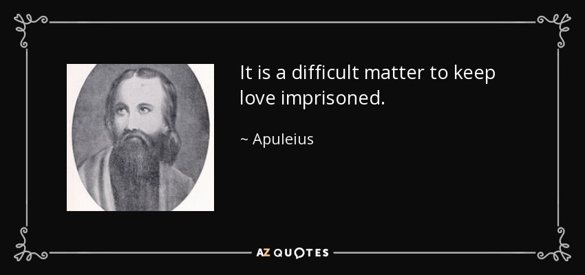 It is a difficult matter to keep love imprisoned. - Apuleius