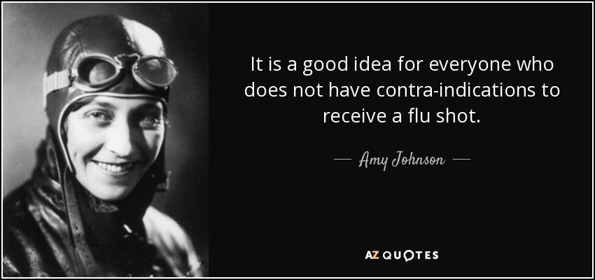 It is a good idea for everyone who does not have contra-indications to receive a flu shot. - Amy Johnson