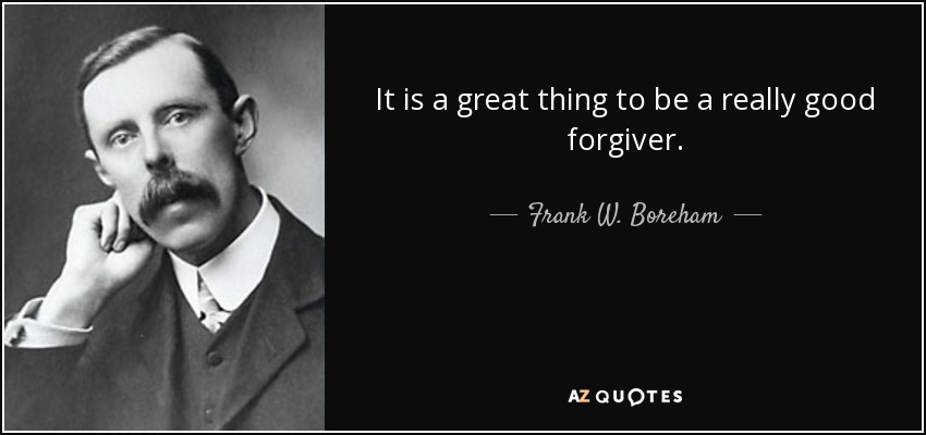 It is a great thing to be a really good forgiver. - Frank W. Boreham