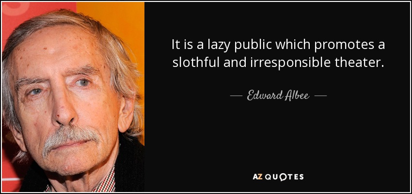 It is a lazy public which promotes a slothful and irresponsible theater. - Edward Albee