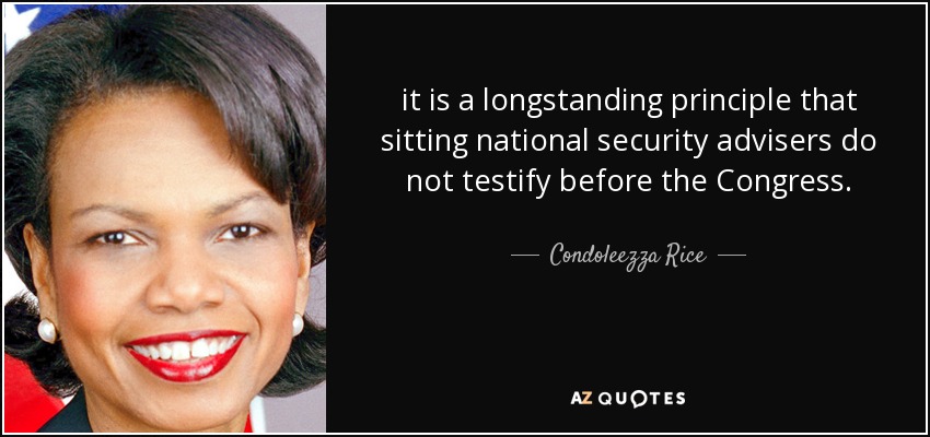 it is a longstanding principle that sitting national security advisers do not testify before the Congress. - Condoleezza Rice