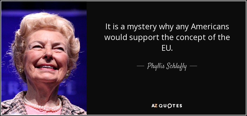 It is a mystery why any Americans would support the concept of the EU. - Phyllis Schlafly