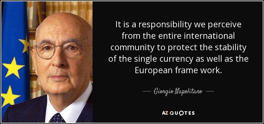 It is a responsibility we perceive from the entire international community to protect the stability of the single currency as well as the European frame work. - Giorgio Napolitano
