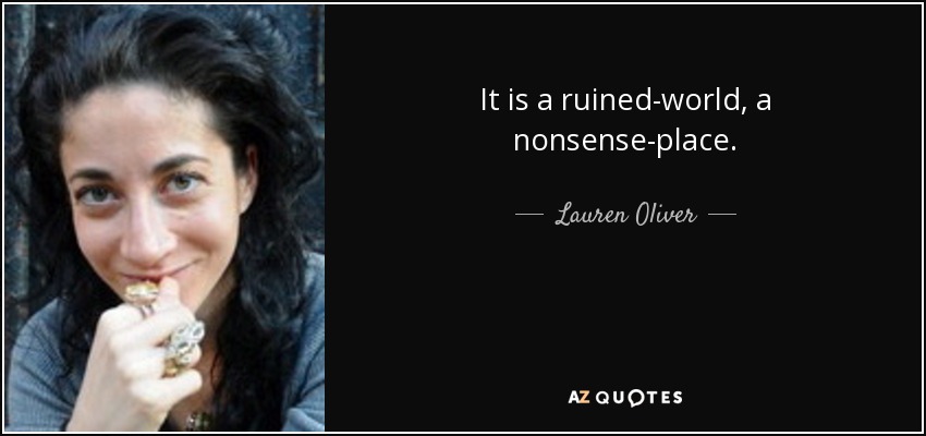 It is a ruined-world, a nonsense-place. - Lauren Oliver