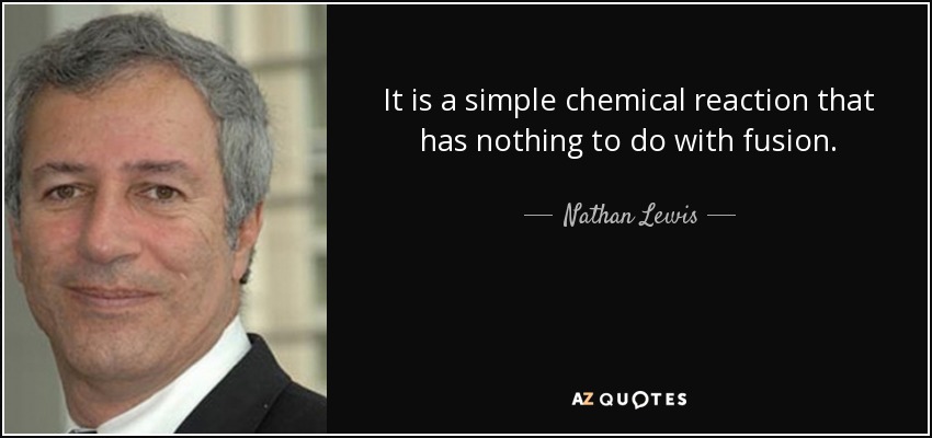 It is a simple chemical reaction that has nothing to do with fusion. - Nathan Lewis