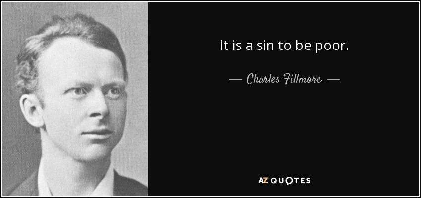 It is a sin to be poor. - Charles Fillmore