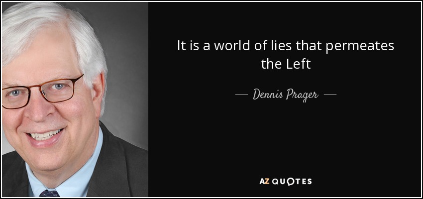 It is a world of lies that permeates the Left - Dennis Prager