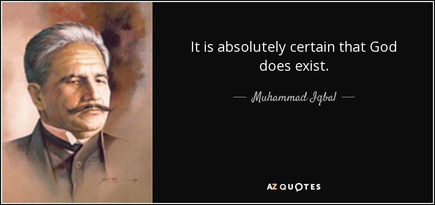It is absolutely certain that God does exist. - Muhammad Iqbal