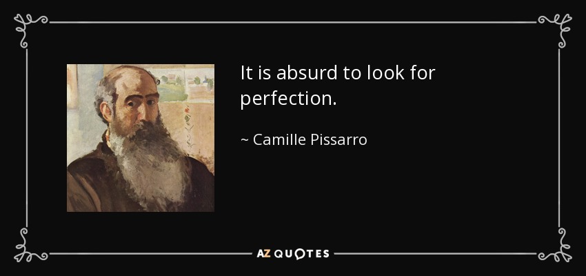 It is absurd to look for perfection. - Camille Pissarro