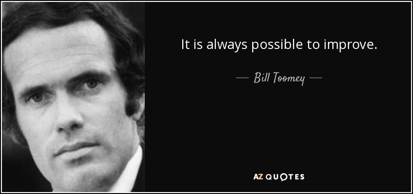 It is always possible to improve. - Bill Toomey