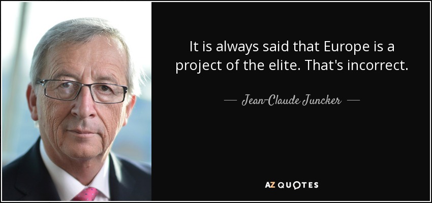 It is always said that Europe is a project of the elite. That's incorrect. - Jean-Claude Juncker