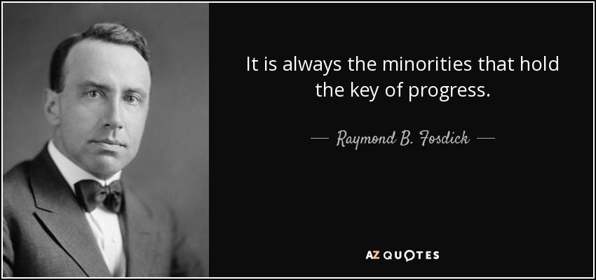 It is always the minorities that hold the key of progress. - Raymond B. Fosdick