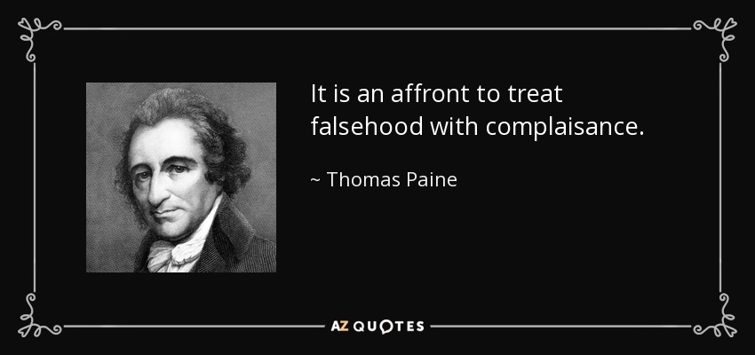 It is an affront to treat falsehood with complaisance. - Thomas Paine
