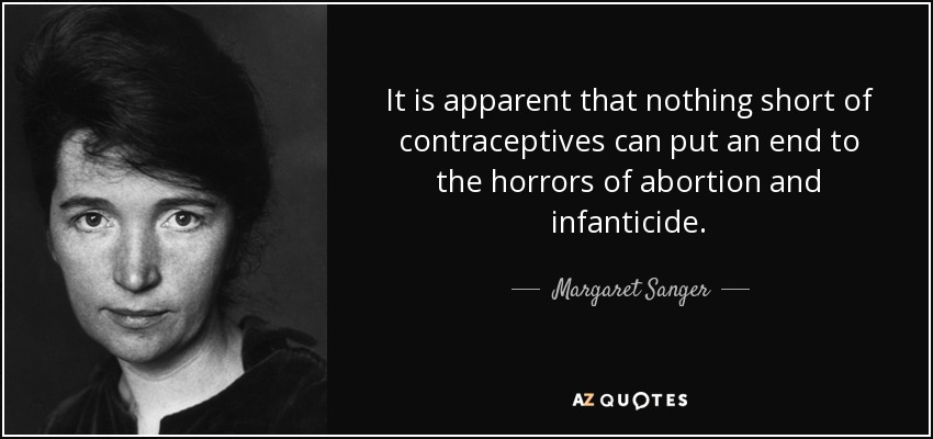It is apparent that nothing short of contraceptives can put an end to the horrors of abortion and infanticide. - Margaret Sanger