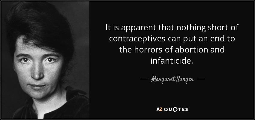It is apparent that nothing short of contraceptives can put an end to the horrors of abortion and infanticide. - Margaret Sanger