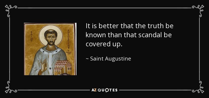 It is better that the truth be known than that scandal be covered up. - Saint Augustine