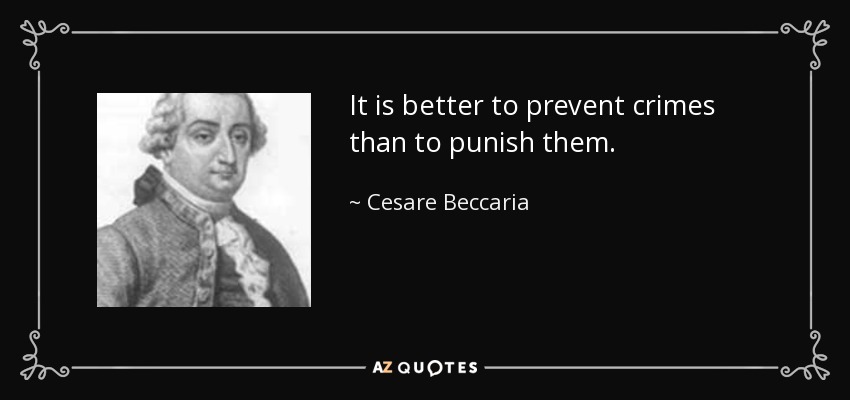 It is better to prevent crimes than to punish them. - Cesare Beccaria