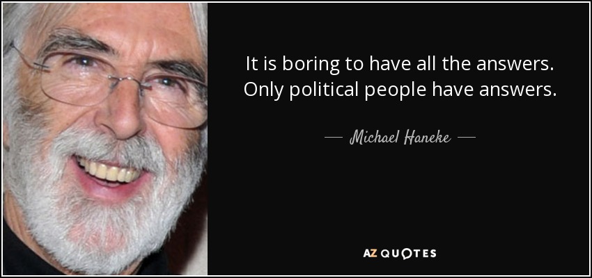 It is boring to have all the answers. Only political people have answers. - Michael Haneke