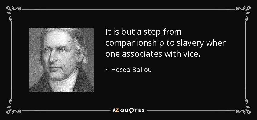 It is but a step from companionship to slavery when one associates with vice. - Hosea Ballou