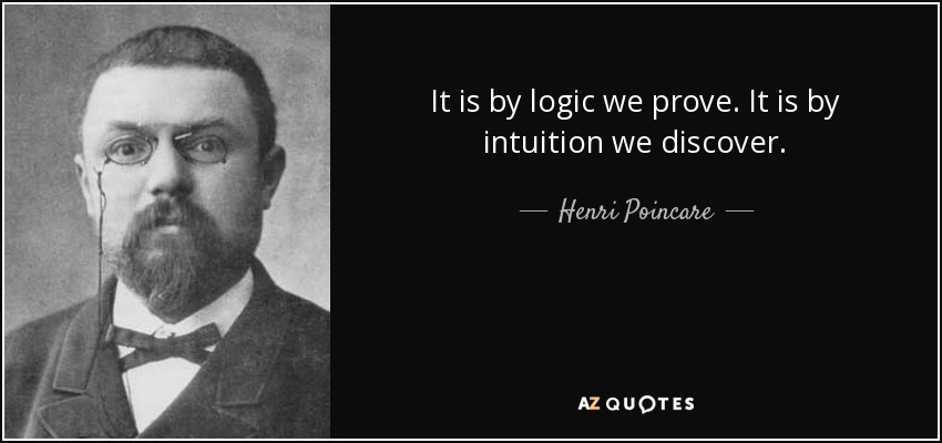 It is by logic we prove. It is by intuition we discover. - Henri Poincare