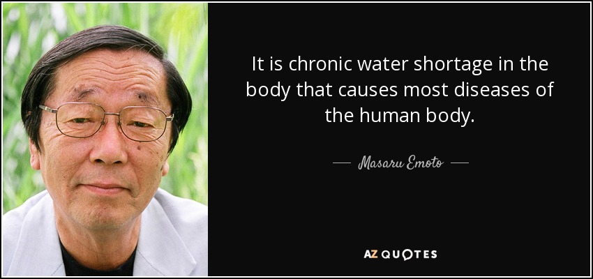 It is chronic water shortage in the body that causes most diseases of the human body. - Masaru Emoto