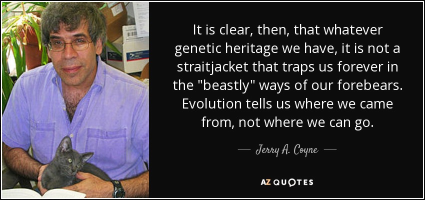 It is clear, then, that whatever genetic heritage we have, it is not a straitjacket that traps us forever in the 