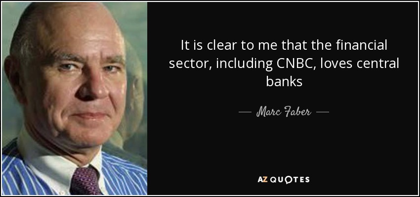 It is clear to me that the financial sector, including CNBC, loves central banks - Marc Faber