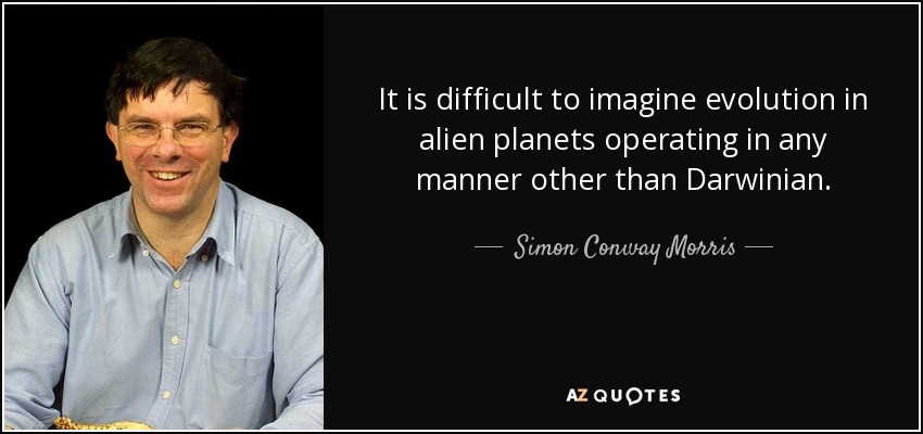 It is difficult to imagine evolution in alien planets operating in any manner other than Darwinian. - Simon Conway Morris