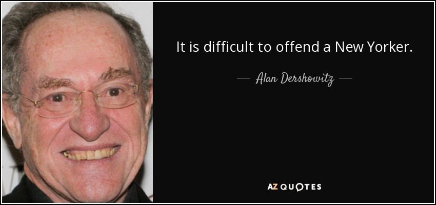 It is difficult to offend a New Yorker. - Alan Dershowitz