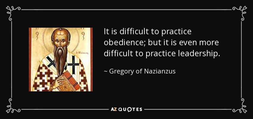 It is difficult to practice obedience; but it is even more difficult to practice leadership. - Gregory of Nazianzus