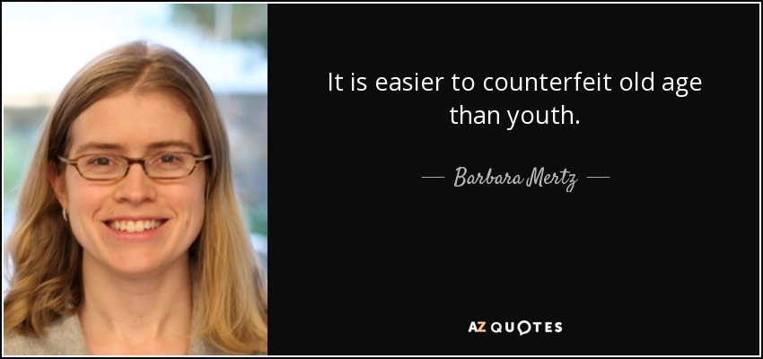 It is easier to counterfeit old age than youth. - Barbara Mertz