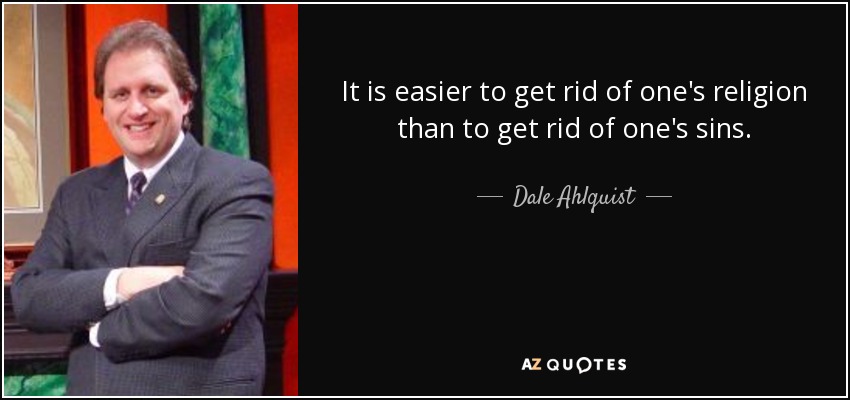 It is easier to get rid of one's religion than to get rid of one's sins. - Dale Ahlquist