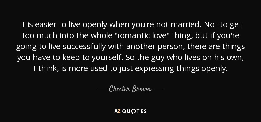It is easier to live openly when you're not married. Not to get too much into the whole 