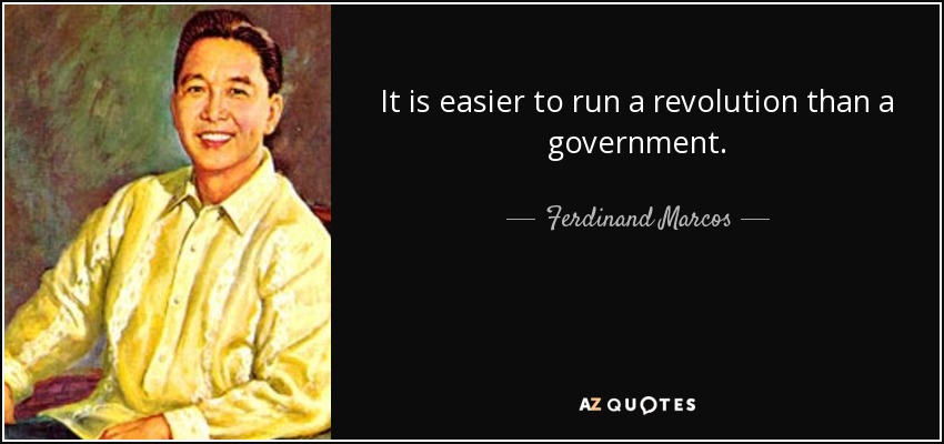 It is easier to run a revolution than a government. - Ferdinand Marcos