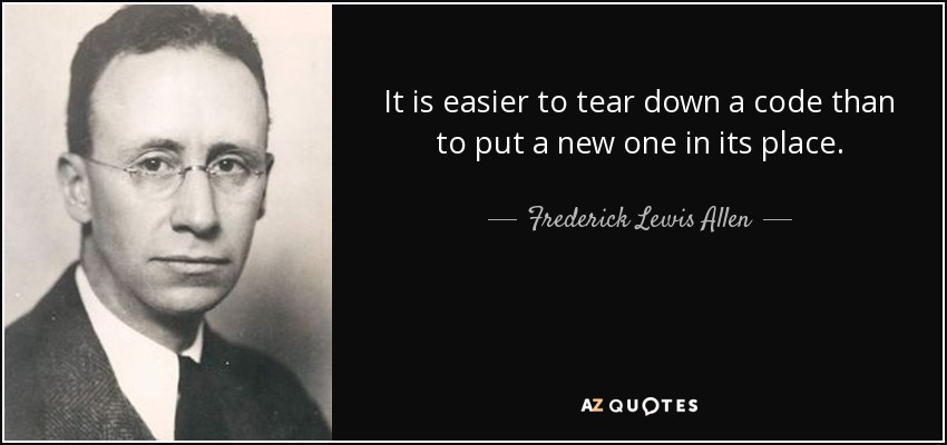 It is easier to tear down a code than to put a new one in its place. - Frederick Lewis Allen