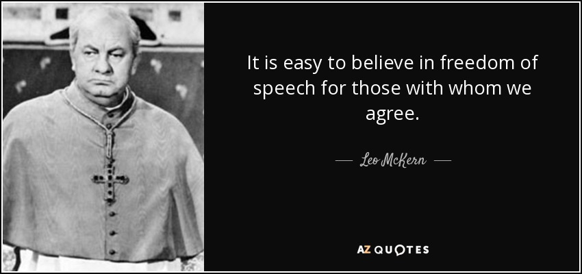 It is easy to believe in freedom of speech for those with whom we agree. - Leo McKern
