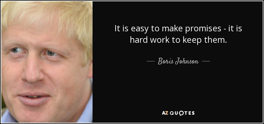 It is easy to make promises - it is hard work to keep them. - Boris Johnson