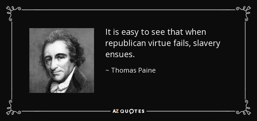 It is easy to see that when republican virtue fails, slavery ensues. - Thomas Paine