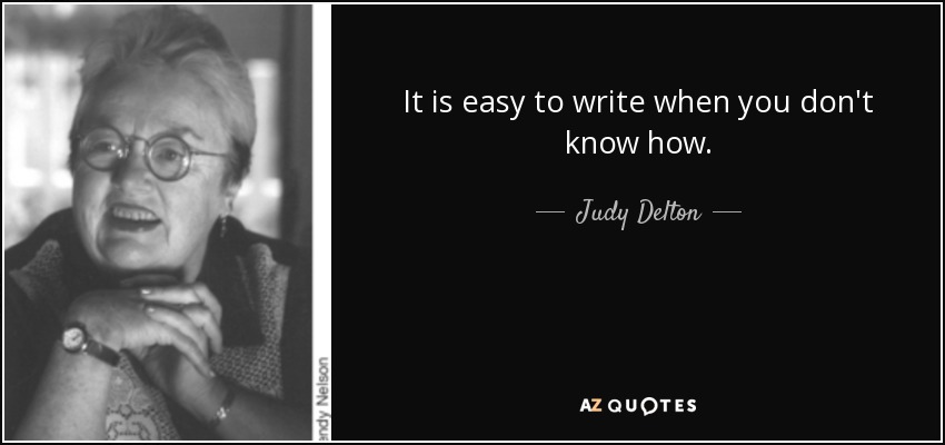 It is easy to write when you don't know how. - Judy Delton