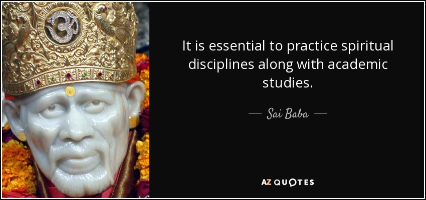 It is essential to practice spiritual disciplines along with academic studies. - Sai Baba