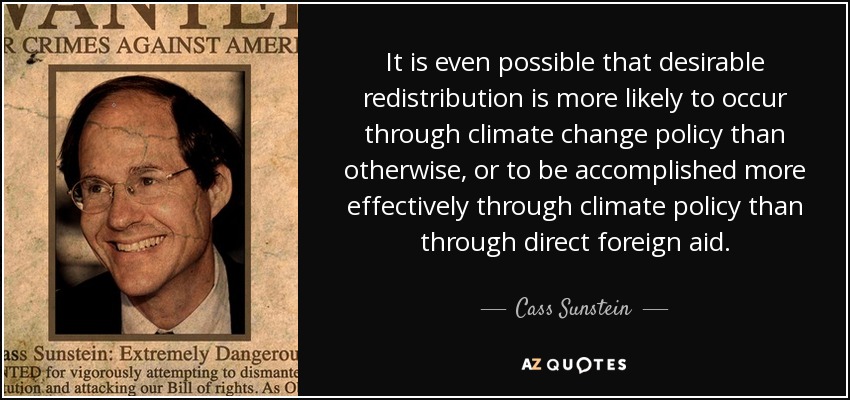 It is even possible that desirable redistribution is more likely to occur through climate change policy than otherwise, or to be accomplished more effectively through climate policy than through direct foreign aid. - Cass Sunstein