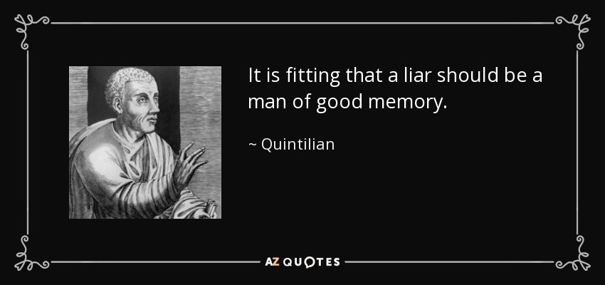 It is fitting that a liar should be a man of good memory. - Quintilian