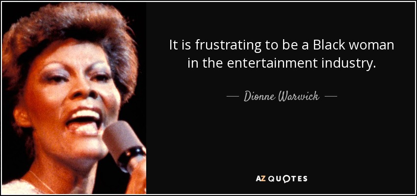 It is frustrating to be a Black woman in the entertainment industry. - Dionne Warwick